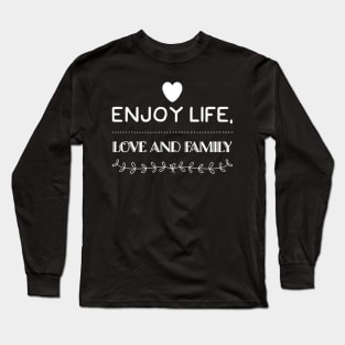 Enjoy life, love and family Long Sleeve T-Shirt